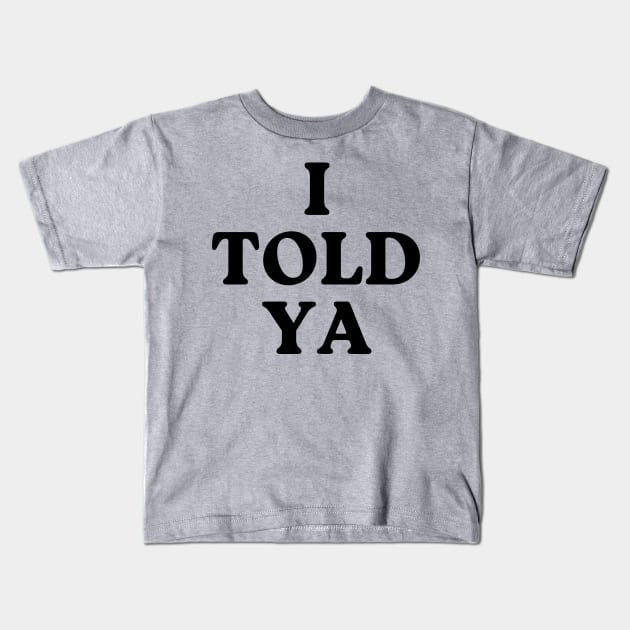 I-told-ya Kids T-Shirt by nadinedianemeyer